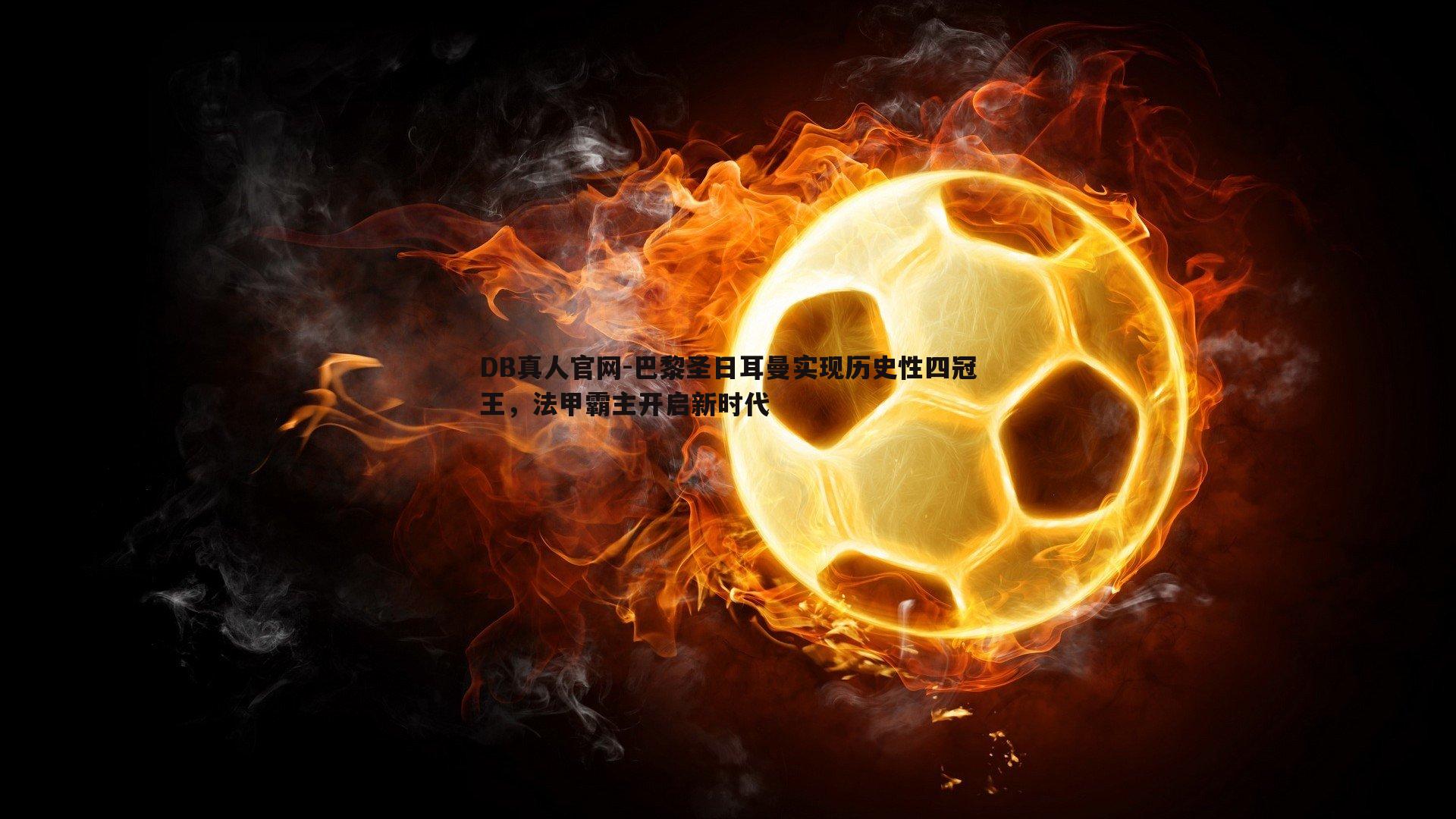 巴黎圣日耳曼实现历史性四冠王,法甲霸主开启新时代