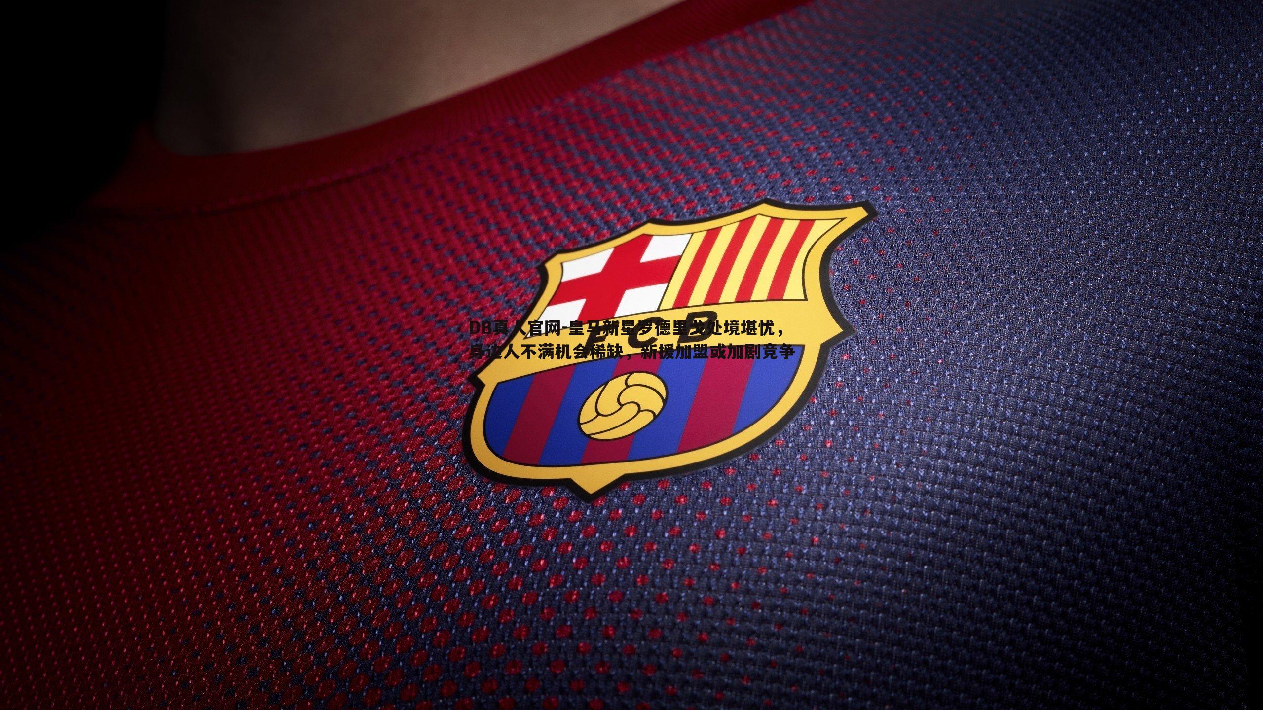 DB真人官网-皇马新星罗德里戈处境堪忧，身边人不满机会稀缺，新援加盟或加剧竞争